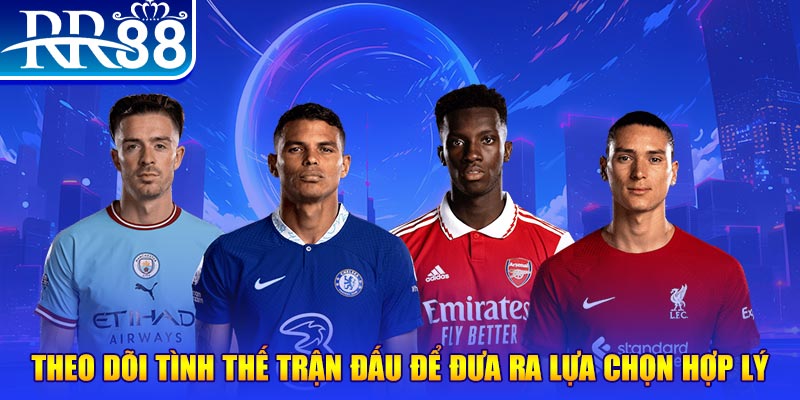 Theo dõi tình thế trận đấu để đưa ra lựa chọn hợp lý